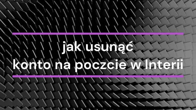 Jak usunąć konto poczta interia i uniknąć utraty ważnych danych